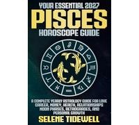 Your Essential 2027 Pisces Horoscope Guide: A Complete Yearly Astrology Guide for Love, Career, Money, Health, Relationships, Moon Phases, Retrogrades, and Personal Growth