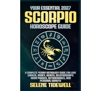 Your Essential 2027 Scorpio Horoscope Guide: A Complete Yearly Astrology Guide for Love, Career, Money, Health, Relationships, Moon Phases, ... Growth (Your Essential 2027 Horoscope Guides)