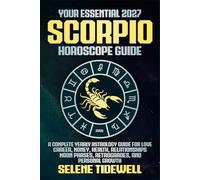 Your Essential 2027 Scorpio Horoscope Guide: A Complete Yearly Astrology Guide for Love, Career, Money, Health, Relationships, Moon Phases, ... Growth (Your Essential 2027 Horoscope Guides)