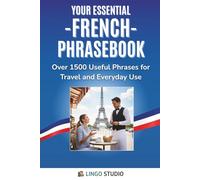 Your Essential French Phrasebook!: Over 1500 Useful Phrases for Travel and Everyday Use (Lingo Studio French Learning Series)