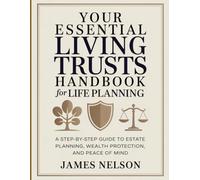 Your Essential Living Trusts Handbook for Life Planning: A Step-by-Step Guide to Estate Planning, Wealth Protection, and Peace of Mind