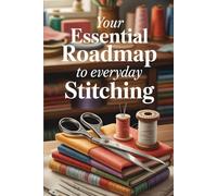 Your Essential Roadmap to Everyday Stitching: 110+ Simple Stitches and 12 Projects to Celebrate Everyday Moments with Needle and Thread