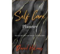 Your Essential Self-Care Planner: A Daily Tool to Prioritize Your Well-Being and Build a Healthier Life with Structured Routines, Mood Tracking, and Holistic Self-Love Practices