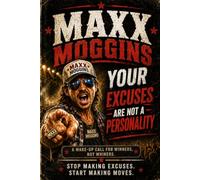 Your Excuses Are Not A Personality: The Complete Field Guide to Every Reason You've Ever Given for Not Doing the Thing: 2 (Maxx Motivational Series)