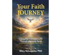 Your Faith Journey: Living the Abundant Life of Jesus Christ By Walking with the Holy Spirit, Perfecter of Christian Faith