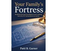 Your Family's Fortress: Building Strong Foundations and Lasting Security for Generations to Come