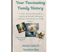 Your Fascinating Family History -- In 7 Eye-Opening Steps -- 2nd Edition -- Updated and Expanded: A clear, step by step guide to organizing records, managing research, and writing your family history