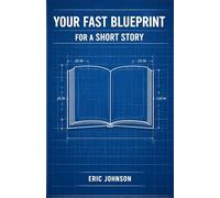 Your Fast Blueprint for a Short Story (The Fiction Blueprint Series)