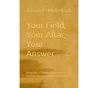 Your Field, Your Altar, Your Answer: A Journey of Prayer, Discernment, and the God Who Intervenes Author Line: