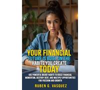 Your Financial Future Is Built On The Habits You Create Today: Use Powerful Micro-Habits To Build Financial Momentum, Destroy Debt, And Multiply ... Growth (Building Your Financial Future Now!)
