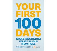 Your First 100 Days: Make maximum impact in your new role [Updated and Expanded] (Financial Times Series)