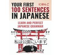 Your First 100 Sentences in Japanese - Learn and Perfect the Japanese Grammar and Sentence Structure in a Few Weeks as a Beginner | Including Online ... most comprehensive Japanese learning plan)