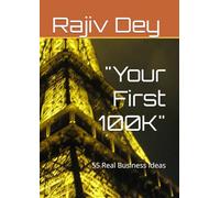 "Your First 100K": 55 Real Business Ideas (Read & Change)