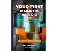 Your First 12 Months as a CIO: The New IT Leader’s Playbook for Strategy, Teams, Data, and Earning the Board’s Trust (The Executive Toolkit Series)