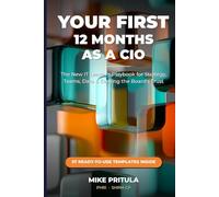 Your First 12 Months as a CIO: The New IT Leader’s Playbook for Strategy, Teams, Data, and Earning the Board’s Trust (The Executive Toolkit Series)