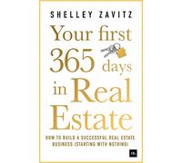 Your First 365 Days in Real Estate: How to build a successful real estate business (starting with nothing)