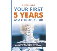 Your First 5 Years as a Chiropractor: A Strategic Guide to Building Confidence, Momentum, and Stability