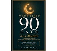 Your First 90 Days as a Muslim: 90-Day Step-by-Step Journey for New Muslims, Reverts & Returning Muslims | How to Pray Salah, Read the Quran | Islamic Guide for Converts & Beginners