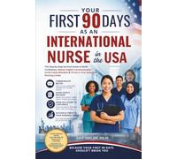 Your First 90 Days as an International Nurse in the USA: The Step-by-Step Survival Guide to Build Confidence, Master English Communication, Avoid ... The International Nurse Success Series)