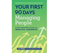 Your First 90 Days Managing People: A New Manager's Guide to Impactful Leadership