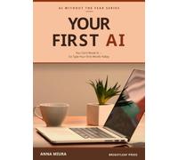 Your First AI: A Calm Beginner's Guide to Understanding AI Without the Tech Talk