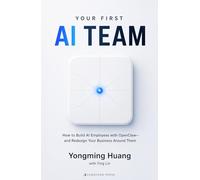 Your First AI Team: How to Build AI Employees with OpenClaw -and Redesign Your Business Around Them