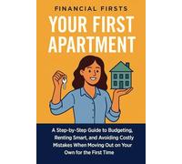 Your First Apartment: A Step-by-Step Guide to Budgeting, Renting Smart, and Avoiding Costly Mistakes When Moving Out on Your Own for the First Time (Financial Firsts)