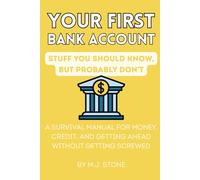 Your First Bank Account - Stuff You Should Know, But Probably Don’t: A Survival Manual for Money, Credit, and Getting Ahead Without Getting Screwed