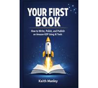 Your First Book: How to Write, Polish, and Publish on Amazon KDP using AI Tools