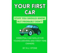 Your First Car: Stuff You Should Know But Probably Don’t: Essential Car Skills for Young Drivers and First-Time Owners