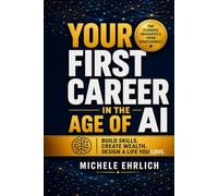 Your First Career in the Age of AI: How to Build Skills, Create Wealth, and Design a Life You Love