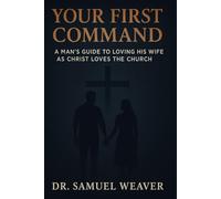 Your First Command: A Man's Guide to Loving His Wife as Christ Loves the Church