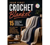 Your First Crochet Blanket: 15 Super Bulky Throws and Afghans for Beginners, with Large Hook Techniques, Complete Stitch Guides, and Easy Weekend Patterns That Actually Work