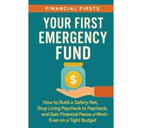 Your First Emergency Fund: How to Build a Safety Net, Stop Living Paycheck to Paycheck, and Gain Financial Peace of Mind-Even on a Tight Budget (Financial Firsts)