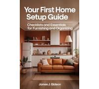 Your First Home Setup Guide: Checklists and Essentials for Furnishing and Organizing (Life Setup & Independence)