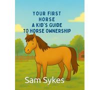 Your First Horse: A Kids Guide to Horse Ownership
