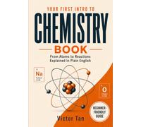 Your First Intro to Chemistry Book: From Atoms to Reactions Explained in Plain English