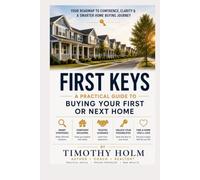 Your First Keys: A Practical Guide To Buying Your First or Next Home (Unlocking Your Real Estate Career)
