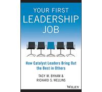 Your First Leadership Job: How Catalyst Leaders Bring Out the Best in Others