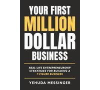 Your First Million-Dollar Business: Real-Life Entrepreneurship Strategies for Building a 7-Figure Business