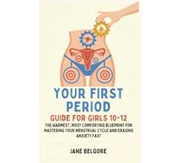 Your First Period Guide for Girls 10-12: The Warmest, Most Comforting Blueprint for Mastering Your Menstrual Cycle and Erasing Anxiety Fast: 2 (The Girl Child Period and Puberty Guides)