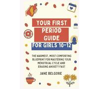 Your First Period Guide for Girls 10-12: The Warmest, Most Comforting Blueprint for Mastering Your Menstrual Cycle and Erasing Anxiety Fast (The Girl Child Period And Puberty Guides)