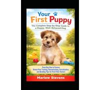 Your First Puppy: The ultimate guide for first-time dog owners: The Complete Step By Step by Step Guide to a Happy, Well-Behaved Dog: 2