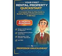 Your First Rental Property QuickStart: A Complete Step-by-Step Guide to Building Wealth and Passive Income in 180 Days