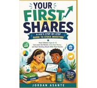 Your First Shares: A Kid's Step-by-Step Guide to Stock Investing: How Children Ages 8-12 Can Learn the Market, Grow Real Money, and Start Building Wealth With Their Parents
