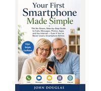Your First Smartphone Made Simple: The No-Stress, Step-by-Step Guide to Calls, Messages, Photos, Apps, and the Internet - Even If You’ve Never Used a ... Made Simple Series For Seniors and Beginners)