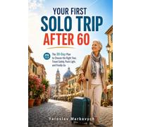 YOUR FIRST SOLO TRIP AFTER 60: The 30-Day Plan to Choose the Right Tour, Travel Safely, Pack Light, and Finally Go