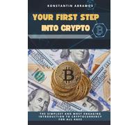YOUR FIRST STEP INTO CRYPTO: The simplest and most engaging introduction to cryptocurrency for all ages (Crypto for Everyone)