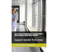 Your First Steps in Disability Support: A Complete Beginner’s Guide to becoming a support worker in Australia: Support worker first steps