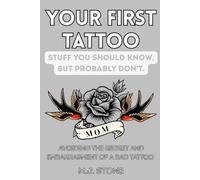 Your First Tattoo- Stuff You Should Know, But Probably Don’t: Avoid the Regret and Embarrassment of a Bad Tattoo
